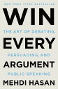 Win Every Argument The Art of Debating, Persuading, and Public Speaking【電子書籍】 Mehdi Hasan