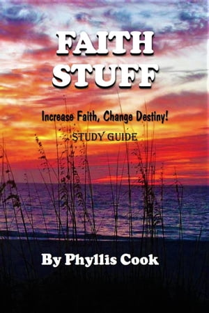 Faith Stuff Increase Faith, Change Destiny! Study Guide【電子書籍】[ Phyllis Cook ]