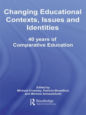 Changing Educational Contexts, Issues and Identities 40 Years of Comparative Education【電子書籍】