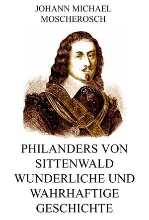 Philanders von Sittenwald wunderliche und wahrhaftige GeschichteŻҽҡ[ Johann Michael Moscherosch ]