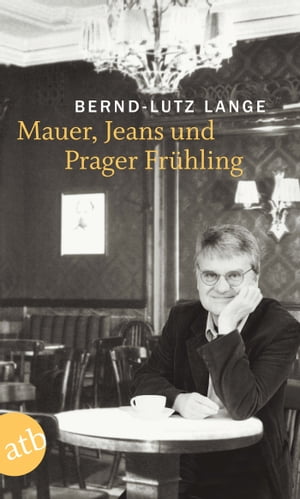 Mauer, Jeans und Prager Fr?hling【電子書籍】[ Bernd-Lutz Lange ]