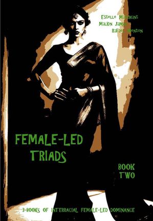 Female Led Triads - Book Two 3-BOOKS OF INTERRACIAL FEMALE-LED DOMINANCE【電子書籍】[ Estelle Marchant ]