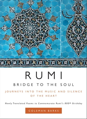 Rumi: Bridge to the Soul Journeys into the Music and Silence of the Heart【電子書籍】 Coleman Barks