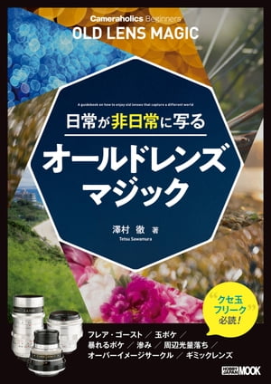 Cameraholics Beginners 日常が非日常に写るオールドレンズマジック【電子書籍】 澤村徹