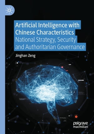 Artificial Intelligence with Chinese Characteristics National Strategy, Security and Authoritarian Governance