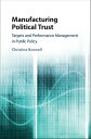 Manufacturing Political Trust Targets and Performance Measurement in Public Policy【電子書籍】 Christina Boswell