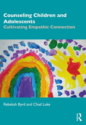 Counseling Children and Adolescents Cultivating Empathic ConnectionŻҽҡ[ Rebekah Byrd ]