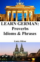 Learn German: Proverbs - Idioms Phrases German for beginners【電子書籍】 Linda Milton