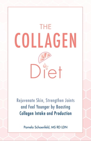 The Collagen Diet Rejuvenate Skin, Strengthen Joints and Feel Younger by Boosting Collagen Intak..