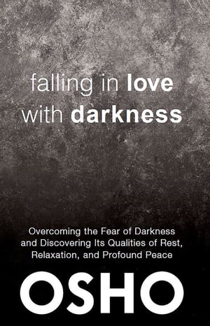 Falling in Love With Darkness overcoming the fear of darkness and discovering its qualities of rest, relaxation, and profound peace