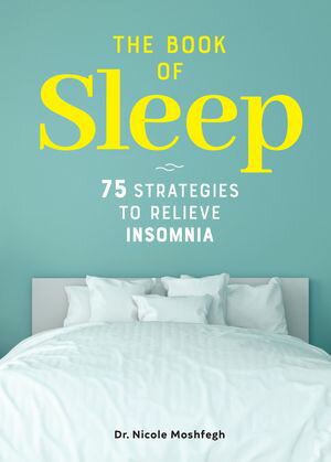 The Book of Sleep 75 Strategies to Relieve InsomniaŻҽҡ[ Dr. Nicole Moshfegh ]