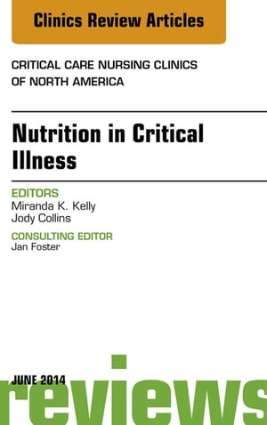 Nutrition in Critical Illness, An Issue of Critical Nursing Clinics,Żҽҡ[ Miranda Kelly ]