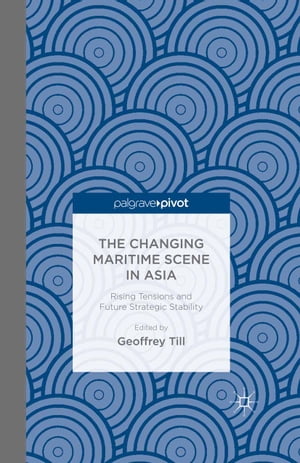 The Changing Maritime Scene in Asia Rising Tensions and Future Strategic Stability