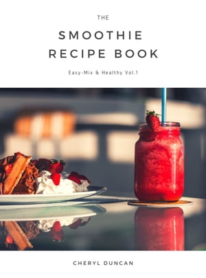 The Smoothie Recipe Book Easy-Mix & Healthy【電子書籍】[ CHERYL DUNCAN ]