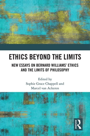 Ethics Beyond the Limits New Essays on Bernard Williams’ Ethics and the Limits of Philosophy【電子書籍】