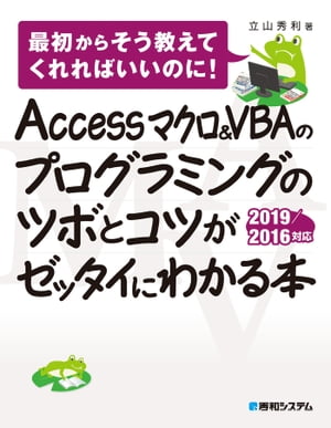 Accessマクロ VBAのプログラミングのツボとコツがゼッタイにわかる本 2019/2016対応【電子書籍】 立山秀利