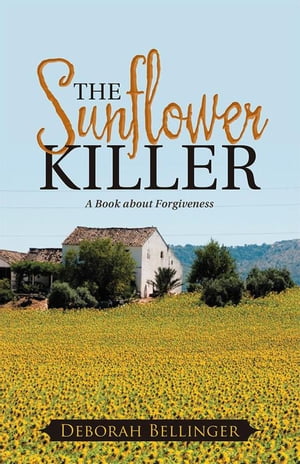 The Sunflower Killer A Book About Forgiveness【電子書籍】[ Deborah Bellinger ]