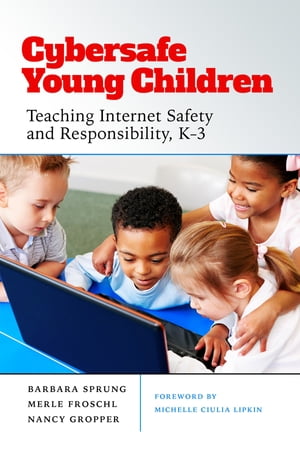 Cybersafe Young Children Teaching Internet Safety and Responsibility, K3