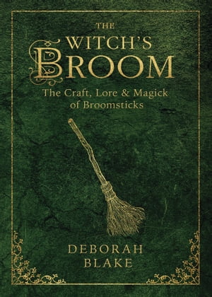 The Witch's Broom The Craft, Lore & Magick of Broomsticks