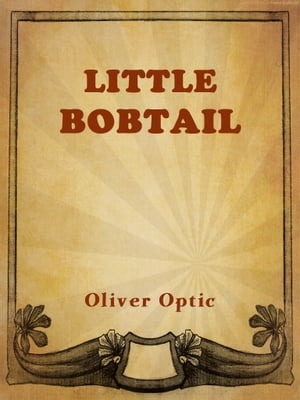 Little BobtailŻҽҡ[ Oliver Optic (William T. Adams) ]