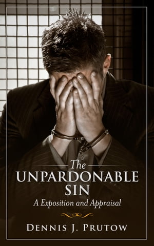 The Unpardonable Sin, An Exposition and Appraisal