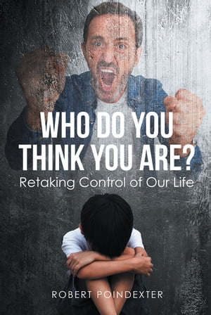 Who Do You Think You Are? Retaking Control of Our Life【電子書籍】[ Robert Poindexter ]