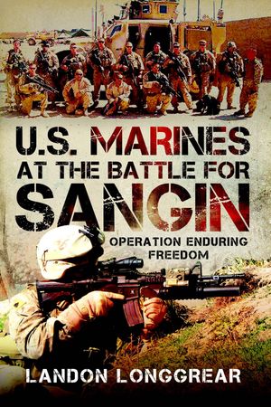 U.S. Marines at the Battle for Sangin Operation Enduring Freedom【電子書籍】[ Landon Longgrear ]