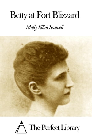 Betty at Fort Blizzard【電子書籍】[ Molly Elliot Seawell ]