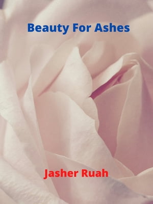 Beauty for Ashes【電子書籍】[ Jasher Ruah 