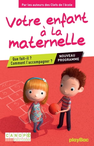 Votre enfant ? la maternelle Que fait-il ? Comment l'accompagner ? Conforme aux nouveaux programmes