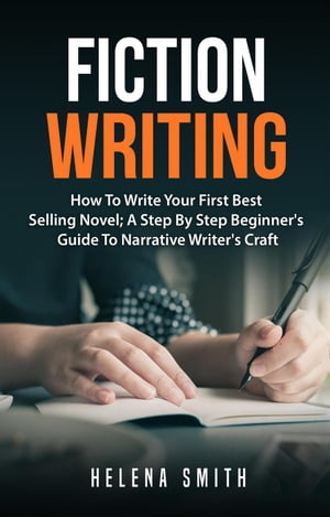 Fiction Writing: How To Write Your First Best Se