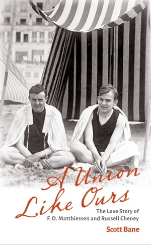 A Union Like Ours The Love Story of F. O. Matthiessen and Russell Cheney【電子書籍】 Scott Bane