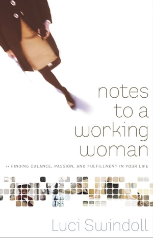 Notes to a Working Woman Finding Balance, Passion, and Fulfillment in Your Life【電子書籍】[ Luci Swindoll ]