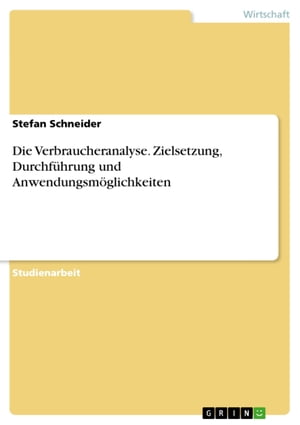 Die Verbraucheranalyse. Zielsetzung, Durchführung und Anwendungsmöglichkeiten