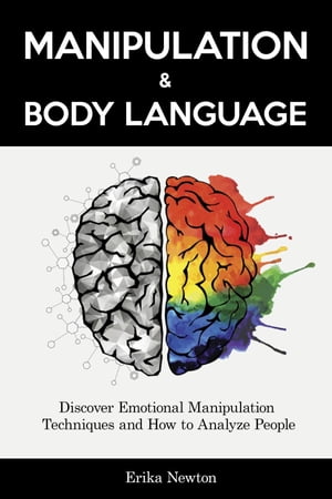 Manipulation and Body Language Discover Emotional Manipulation Techniques and How to Analyze People【電子書籍】[ Erika Newton ]