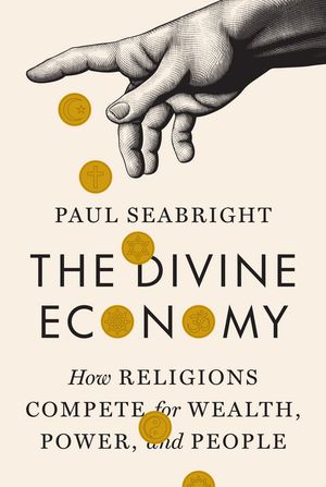 The Divine Economy How Religions Compete for Wealth, Power, and People【電子書籍】[ Paul Seabright ]
