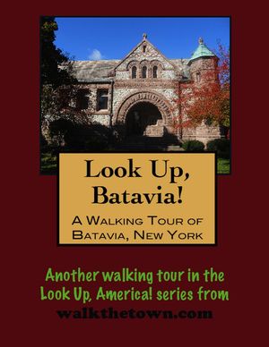 Look Up, Batavia! A Walking Tour of Batavia, New York