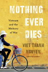 Nothing Ever Dies Vietnam and the Memory of War【電子書籍】[ Viet Thanh Nguyen ]