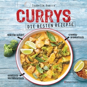 Currys - Die besten Rezepte - mit Fleisch, Fisch, vegetarisch oder vegan. Aus Indien, Thailand, Pakistan, Malaysia und Japan【電子書籍】 Isabelle Guerre