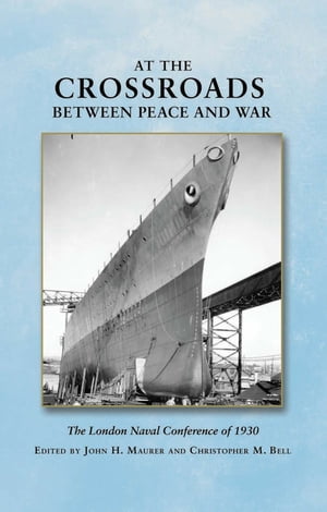 At the Crossroads Between Peace and War The London Naval Conference of 1930【電子書籍】