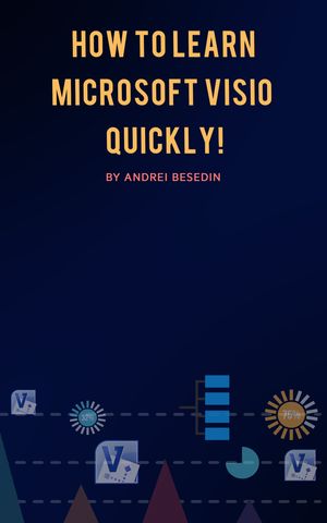 How to Learn Microsoft Visio Quickly 【電子書籍】 Andrei Besedin