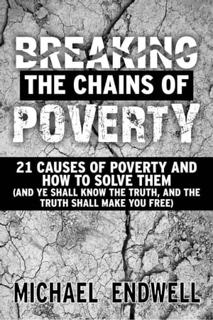 Breaking The Chains Of Poverty: 21 Causes Of Poverty And How To Solve Them.