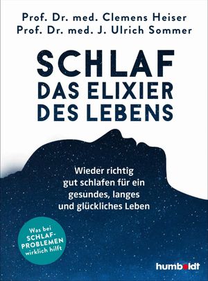 Schlaf - Das Elixier des Lebens Wieder richtig gut schlafen f?r ein gesundes, langes und gl?ckliches Leben. Was bei Schlafproblemen wirklich hilft