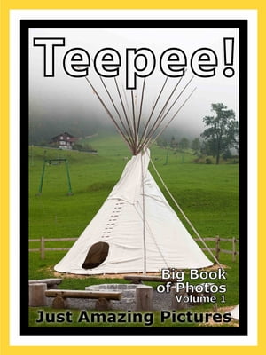 Just Teepee Photos! Big Book of Photographs & Pictures of American Indian-style Teepees, Vol. 1