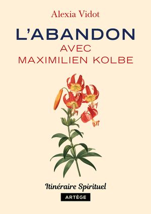 L'abandon avec Maximilien Kolbe Itin?raire spirituel