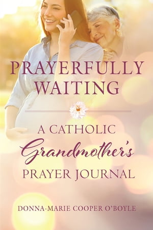 Prayerfully Waiting A Catholic Grandmother's Prayer Journal【電子書籍】[ Donna-Marie Cooper O'Boyle ]