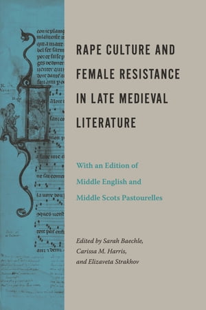 Rape Culture and Female Resistance in Late Medieval Literature With an Edition of Middle English and Middle Scots Pastourelles