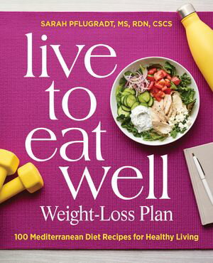 Live to Eat Well Weight-Loss Plan 100 Mediterranean Diet Recipes for Healthy Living【電子書籍】[ Sarah Pflugradt MS, RDN, CSCS ]