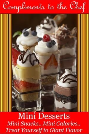 Mini Desserts: Mini Snacks - Mini Calories - Treat Yourself to Giant Flavor