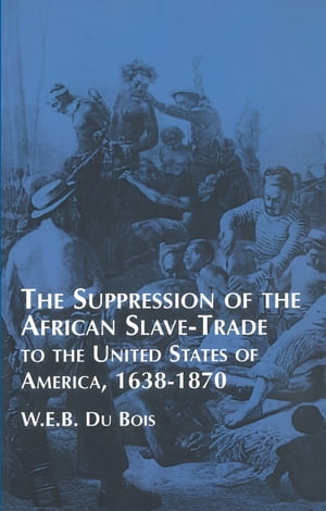 Suppression of the African Slave-Trade to the United States of America 1638-1870【電子書籍】[ W. E. B. Du Bois ]